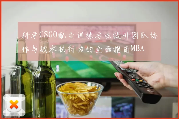 科学CSGO配合训练方法提升团队协作与战术执行力的全面指南MBA