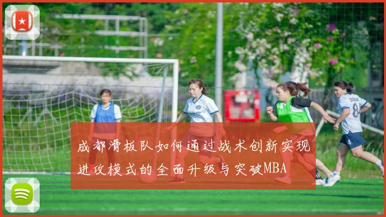成都滑板队如何通过战术创新实现进攻模式的全面升级与突破MBA