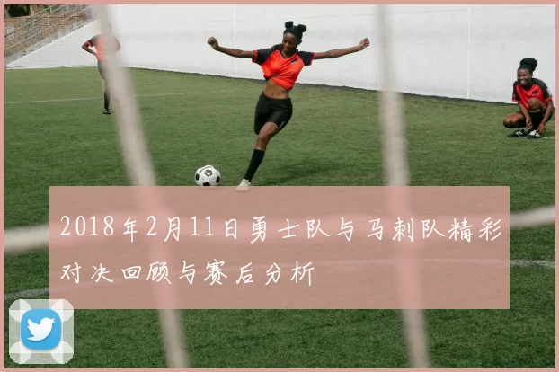 2018年2月11日勇士队与马刺队精彩对决回顾与赛后分析