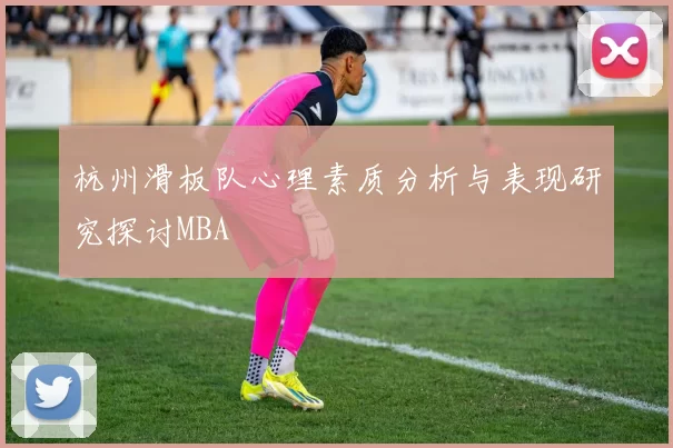 杭州滑板队心理素质分析与表现研究探讨MBA