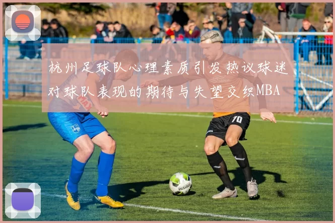 杭州足球队心理素质引发热议球迷对球队表现的期待与失望交织MBA
