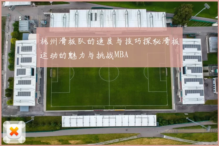 杭州滑板队的速度与技巧探秘滑板运动的魅力与挑战MBA