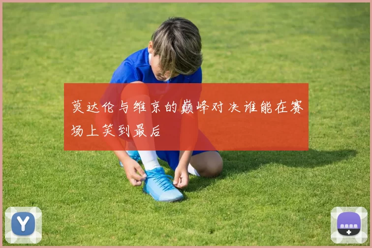 莫达伦与维京的巅峰对决谁能在赛场上笑到最后