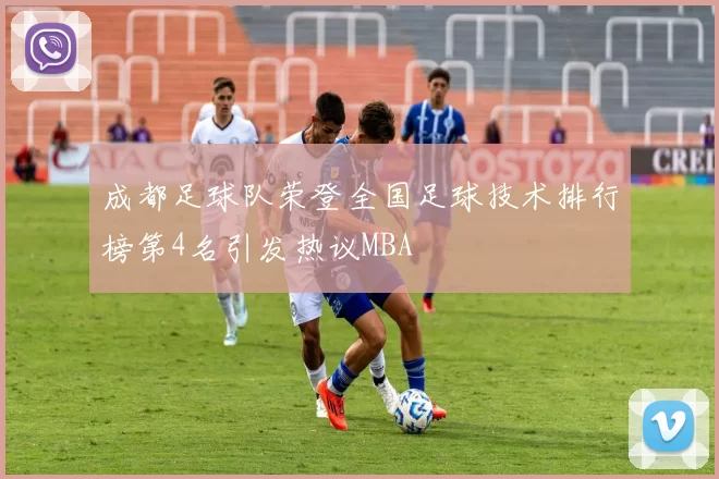 成都足球队荣登全国足球技术排行榜第4名引发热议MBA