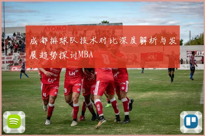 成都排球队技术对比深度解析与发展趋势探讨MBA